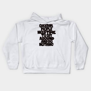 Creative People need Time to sit around and do nothing Kids Hoodie